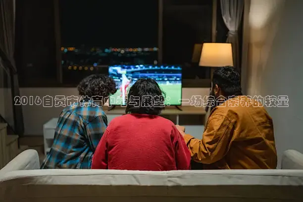 2016自贡市体育中考与展望：一场综合素养的较量